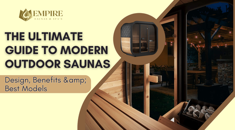 The Ultimate Guide to Modern Outdoor Saunas: Design, Benefits & Best Models | Empire Saunas