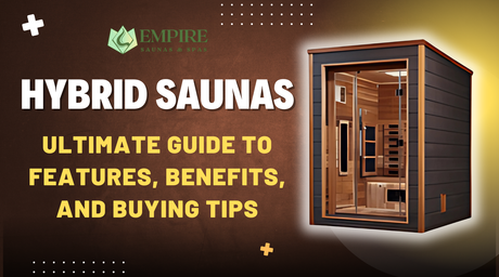 Hybrid Saunas: Ultimate Guide to Features, Benefits, and Buying Tips