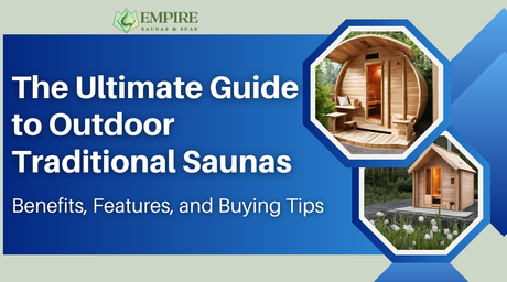 The Ultimate Guide to Outdoor Traditional Saunas: Benefits, Features, and Buying Tips | Empire Saunas